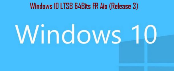 Windows 10 LTSB 64Bits FR Aio (Release 3)