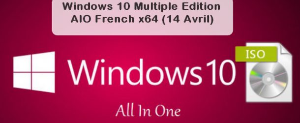 Windows 10 Edition AIO French x64 (14 Avril)